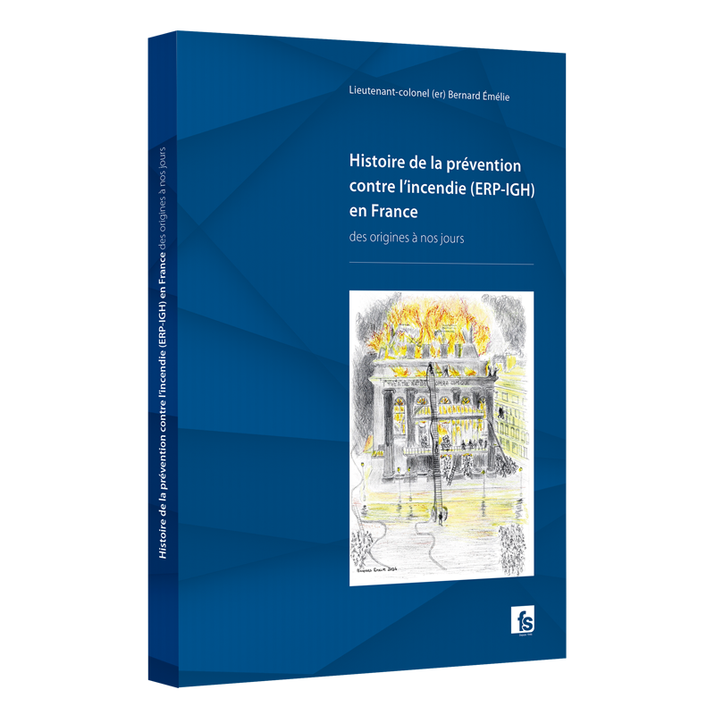 HISTOIRE DE LA PREVENTION CONTRE L'INCENDIE (ERP-IGH) EN FRANCE - LCL (er) Bernard ÉMÉLIE